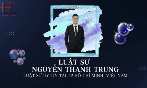 LUẬT SƯ NGUYỄN THANH TRUNG – LUẬT SƯ UY TÍN TẠI TP. HỒ CHÍ MINH (CÔNG TY LUẬT UY TÍN TẠI TẠI TP HỒ CHÍ MINH, VIỆT NAM)